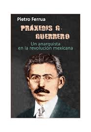 Práxedis Geuerrero. Un anarquista en la revolución mexicana