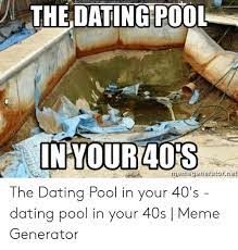 Funny dating memes, top 40 of online dating memes. The Dating Pool Nyour4o S Eriegeneretornet The Dating Pool In Your 40 S Dating Pool In Your 40s Meme Generator Dating Meme On Me Me