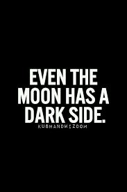Even The Moon Has A Dark Side Words Quotes Words Inspirational Quotes