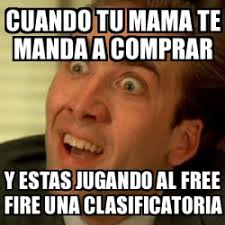 Através do aplicativo do booyah! Meme No Me Digas Cuando Tu Mama Te Manda A Comprar Y Estas Jugando Al Free Fire Una Clasificatoria 30744695