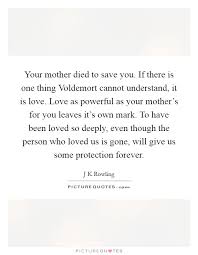 Your Mother Died To Save You If There Is One Thing Voldemort Picture Quotes