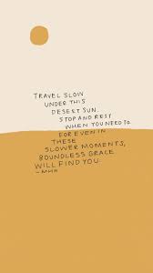  Travel Slow Under This Desert Sun Desert Quotes Grace Quotes Rest Quotes Slow Down Quotes Mindfulness Quotes Morg Slow Quotes Rest Quotes Grace Quotes