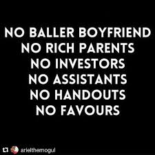 No Baller Boyfriend No Rich Parents No Investors No Assistants No Handouts No Favors