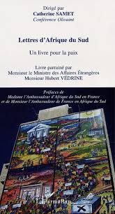 Suite à une recommandation de la haute autorité de santé française en date du 9 juillet 2021, l'ambassade de france en afrique du sud et les consulats généraux du cap et de johannesburg organisent une nouvelle campagne de vaccination pour les français en afrique du sud et leurs ayants droits âgés de 18 ans et plus. Lettres D Afrique Du Sud Un Livre Pour La Paix Dirige Par Catherine Samet Livre Parraine Par Monsieur Le Ministre Des Affaires Etrangeres Monsieur Hubert Vedrine Prefaces De Madame L Ambassadeur