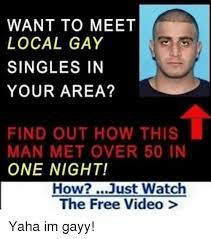 Local singles dating sites are a boon for people who would like to move beyond the chatting idea and meet people they have liked. Want To Meet Local Gay Singles In Your Area Find Out How This Man Met Over 50 In One Night How Just Watch The Free Video Yaha Im Gayy Meme On
