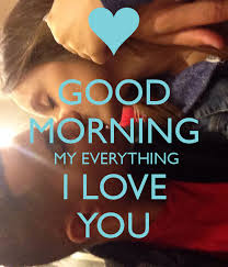 Good Morning Beautiful You Are Truly My Everything Good Morning Love Good Morning Quotes For Him Good Morning Kisses