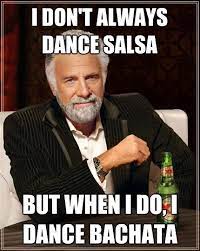 Salsa Memes I Don T Always Dance Salsa But When I Do I Dance