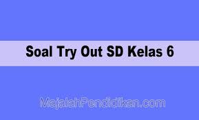 Soal Try Out Sd Kelas 6 2021 Dan Kunci Jawaban