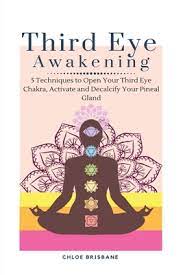 How to open your third eye. Third Eye Awakening 5 Techniques To Open Your Third Eye Chakra Activate And Decalcify Your Pineal Gland Paperback Politics And Prose Bookstore