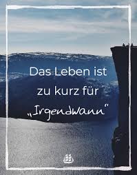 Das Leben Ist Zu Kurz Für Irgendwann Sprüche Reisesprüche