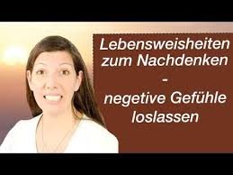 Lebensweisheiten Zum Nachdenken Negative Gefühle Loslassen Youtube
