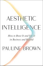 In business, that may be seen in product design, brand image, or corporate . Aesthetic Intelligence How To Boost It And Use It In Business And Beyond Brown Pauline 9780062883308 Books