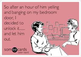 When is a door not a door? So After An Hour Of Him Yelling And Banging On My Bedroom Door I Decided To Unlock It And Let Him Out Confession Ecard