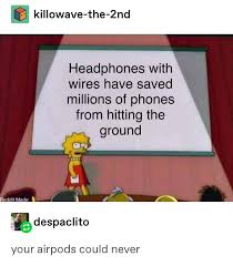 Thats Exactly What I Thought When I First Heard Of Airpods Is Was Like Then Whats Gonna Stop My Phone From Hitting The Ground Everyday Funny Memes Memes Funny