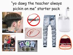 Edgar el takuache is appearing in kids nightmare. Yo Dawg The Teacher Always Pickin On Me Starter Pack Starterpacks
