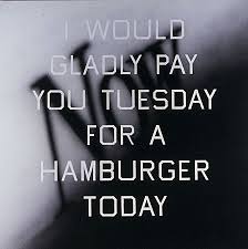 I Will Gladly Pay You Tuesday For A Hamburger Today Meaning Pay Nothing Until April But Does It Float Artist Humor