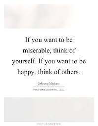 If You Want To Be Miserable Think Of Yourself If You Want To Picture Quotes
