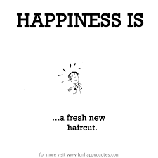 Me quotes motivational quotes funny quotes. Happiness Is A Fresh New Haircut Funny Happy