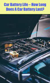 Car Battery Life How Long Does A Car Battery Last Car Battery Car Car Engine