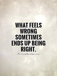 What Feels Wrong Sometimes Ends Up Being Right Picture Quotes