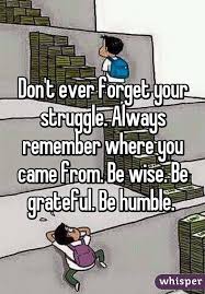 Always Remember Where You Came From Be Wise Be Grateful Be Humble Funny Quotes About Life Funny Quotes Life Quotes