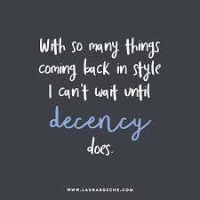 Decency Grossly Underestimated Decency Is Not About Conforming To Outdated Morals Decency Is About Self Awarene Thoughts And Feelings Words Quotable Quotes