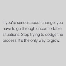 If You Re Serious About Change You Have To Go Through Uncomfortable Situations Stop Trying To Dodge The Process Words Quotes Great Inspirational Quotes Words
