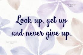 Inspirational Quote Look Up Get Up And Never Give Look Up Quotes Inspirational Quotes Motivational Quotes For Entrepreneurs