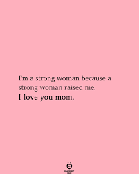 Confidence is a huge part of being mentally strong. I M A Strong Woman Because A Strong Woman Raised Me I Love You Mom Love Mom Quotes Love My Mom Quotes Mom Quotes