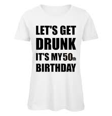 Diy 50th birthday 5 minute diy necklace (one ring for each decade) homemade gifts are always special, so turn your hand to this diy necklace that's super easy to make. Lets Get Drunk It S My 50th Birthday Geburtstags T Shirt Zum 50 Geburtstag Fur Frauen