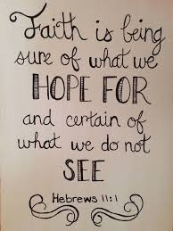 Faith Is Being Sure Of What You Hope For And Certain Of What You Do Not See Bible Quotes Words Inspirational Quotes