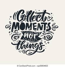 All we are doing is looking at the time line, from the moment the customer gives us an order to the point when we collect the cash. Collect Moments Quote Black And White Hand Drawn Inspirational Quote Collect Moments Not Things Canstock