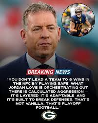 Troy knows what's up BREAKING NEWS "YOU DON'T LEAD A TEAM To 8 WINS IN THE  NFC BY PLAYING SAFE WHAT JORDAN LOVE IS ORCHESTRATING OUT THERE IS  CALCULATED AGGRESSION IT' LAYERED