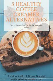 Top 5 Healthy Alternatives To Coffee Creamer Coffee Recipe Healthy Coffee Alternative Healthy Healthy Coffee Creamer