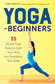 Check spelling or type a new query. Yoga For Beginners Simple Yoga Poses To Calm Your Mind And Strengthen Your Body By Cory Martin