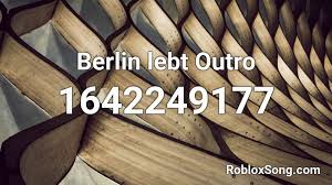 Roblox, the roblox logo and powering imagination are among our registered and unregistered trademarks in the u.s. Berlin Lebt Outro Roblox Id Roblox Music Codes