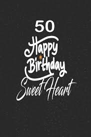 Reaching your 50th birthday is a special milestone. 50 Happy Birthday Sweetheart Funny And Cute Blank Lined Journal Notebook Diary Planner Happy 50th Fiftyth Birthday Gift For Fifty Year Old Daughter Son Boyfriend Girlfriend Men Women Wife And Husband By