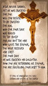 Will You Refuse To Be Crucified For Him Who For Your Sake Was Nailed To The Cross Saint Cyril Of Jerusalem Jesus Christ Quotes Catholic Quotes Christ Quotes