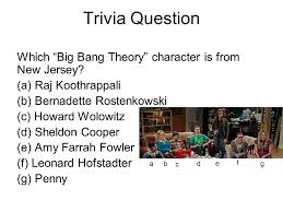 Jun 24, 2021 · 60+ new jersey trivia questions you must know posted on the 24 june 2021 by smithonepa. Trivia Question Which Big Bang Theory Character Is From New Jersey A Raj Koothrappali B Bernadette Rostenkowski C Howard Wolowitz D Sheldon Ppt Download