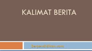 Pembuatan kalimat efektif sendiri bertujuan untuk menyampaikan isi. Pengertian Dan Contoh Kalimat Berita Berpendidikan Com