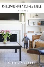 Childproofing A Coffee Table In Style The Diy Playbook Coffee Table Table Decor Living Room Coffee Table Design