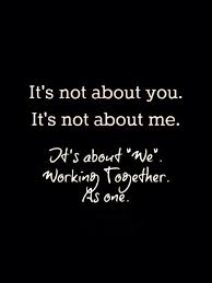 It seemed to be a ready excuse around the world: It S Not About You It S Not About Me It S About We Working Together As One