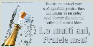 Astazi este o zi speciala pentru tine, iar tu esti special pentru noi. Felicitari De Ziua Numelui Pentru Frate Pentru Ca Astazi Este O Zi Speciala Pentru Tine Ma Alatur Si Eu Celor Ce Ti Doresc Din Adancul Sufletului Numai Bine La Multi An Fratele