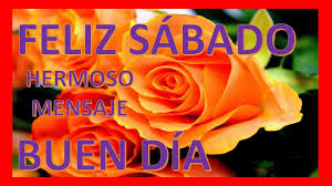 More images for sabado buen dia » Feliz Sabado Hermoso Mensaje De Buen Dia Youtube