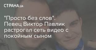 7 августа 2020, 09:37 | lifestyle. Viktor Pavlik Pokazal V Seti Trogatelnoe Video S Pokojnym Synom