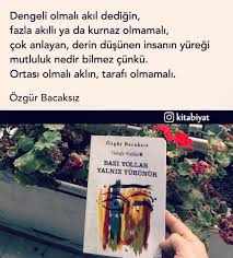 Dengeli Olmali Akil Dedigin Fazla Akilli Yada Kurnaz Olmamali Cok Anlayan Derin Dusunen Insanin Yuregi Mutluluk Nedir Bilmez Cun Alintilar Kitap Ozlu Sozler