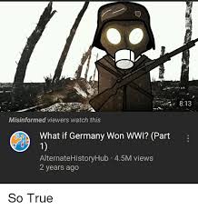 What would have happened if germany had won world war i? 813 Misinformed Viewers Watch This What If Germany Won Wwi Part 1 Alternatehistoryhub 45m Views 2 Years Ago True Meme On Me Me