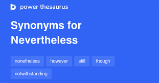 Find more similar words at. Nevertheless Synonyms 314 Words And Phrases For Nevertheless