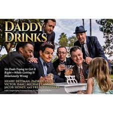 Daddy Drinks : Six Dads Trying to Get It Right—While Getting It Hilariously  Wrong (Paperback)