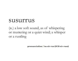 Susurrus N A Low Soft Sound As Of Whispering Or Muttering Or A Quiet Wind A Whisper Or A Rustling Definition Cool Words Aesthetic Words Uncommon Words